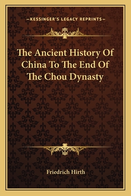The Ancient History Of China To The End Of The Chou Dynasty - Hirth, Friedrich