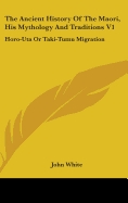 The Ancient History Of The Maori, His Mythology And Traditions V1: Horo-Uta Or Taki-Tumu Migration