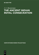 The Ancient Indian Royal Consecration: The Rajasuya described according to the Yajus texts and annoted