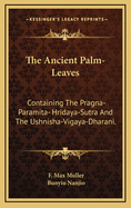 The Ancient Palm-Leaves: Containing the Pragna-Paramita- Hridaya-Sutra and the Ushnisha-Vigaya-Dharani.