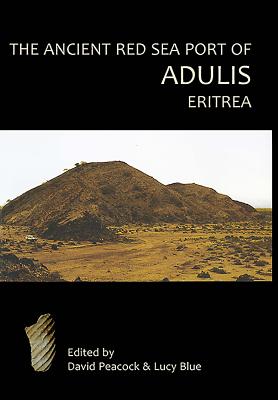 The Ancient Red Sea Port of Adulis, Eritrea: Report of the Etritro-British Expedition, 2004-5 - Peacock, D P S, and Peacock, Evan, and Blue, Lucy