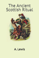 The Ancient Scottish Ritual: The Ultimate Masonic Ritual Expos