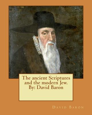 The ancient Scriptures and the modern Jew. By: David Baron - Baron, David