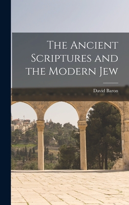 The Ancient Scriptures and the Modern Jew - Baron, David