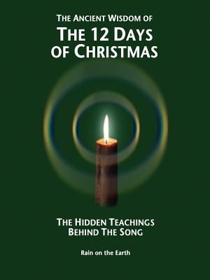 The Ancient Wisdom of the 12 Days of Christmas: The Hidden Teachings Behind the Song - Rain on the Earth, On The Earth, and Rain