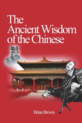 The Ancient Wisdom of the Chinese - Brown, Brian, and Sang, Ly Hoi (Introduction by)