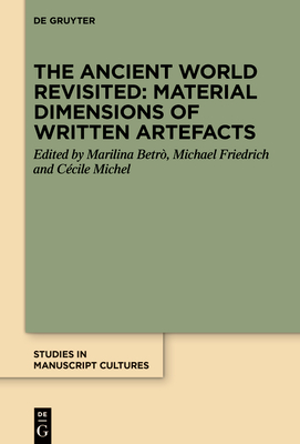 The Ancient World Revisited: Material Dimensions of Written Artefacts - Betr, Marilina (Editor), and Friedrich, Michael (Editor), and Michel, Ccile (Editor)