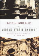 The Andean Hybrid Baroque: Convergent Cultures in the Churches of Colonial Peru