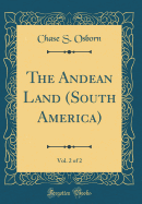 The Andean Land (South America), Vol. 2 of 2 (Classic Reprint)