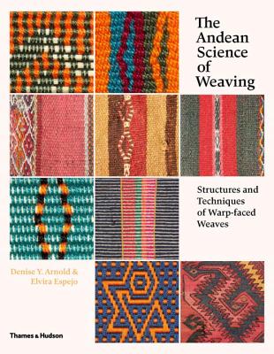 The Andean Science of Weaving: Structures and Techniques of Warp-faced Weaves - Arnold, Denise Y., and Espejo, Elvira