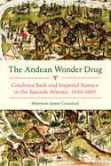 The Andean Wonder Drug: Cinchona Bark and Imperial Science in the Spanish Atlantic, 1630-1800