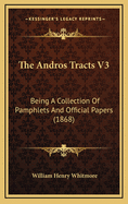 The Andros Tracts V3: Being a Collection of Pamphlets and Official Papers (1868)