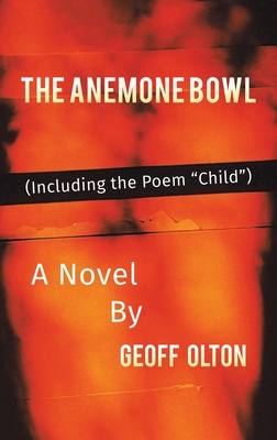 The Anemone Bowl: (Including the Poem "Child") - Olton, Geoff