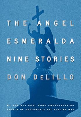 The Angel Esmeralda: Nine Stories - Delillo, Don