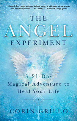 The Angel Experiment: A 21-Day Magical Adventure to Heal Your Life - Grillo, Corin