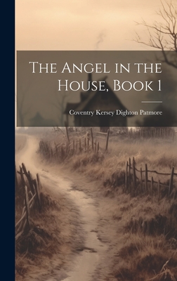 The Angel in the House, Book 1 - Patmore, Coventry Kersey Dighton