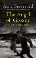 The Angel Of Grozny: Inside Chechnya - Seierstad, Asne, and Christensen, Nadia (Translated by)