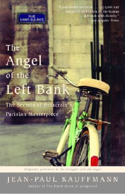 The Angel of the Left Bank: The Secrets of Delacroix's Parisian Masterpiece - Kauffmann, Jean-Paul