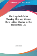 The Angelical Guide Showing Men and Women Their Lott or Chance in This Elementary Life