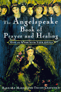 The Angelspeake Book of Prayer and Healing - Mark, Barbara, and Griswold, Trudy