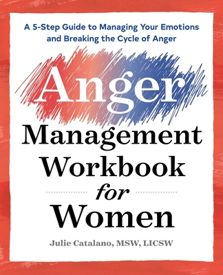 The Anger Management Workbook for Women: A 5-Step Guide to Managing Your Emotions and Breaking the Cycle of Anger - Catalano, Julie, and Thomas, Sandra P, Dr. (Foreword by)