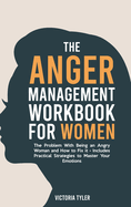 The Anger Management Workbook for Women: The Problem With Being an Angry Woman and How to Fix it - Includes 19 Practical Strategies to Master Your Emotions