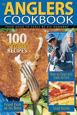 The Anglers Cookbook: From Hook to Table - Dunaway, Vic