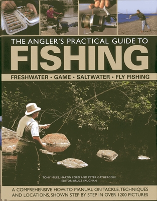 The Angler's Practical Guide to Fishing: Freshwater - Game - Satlwater - Fly Fishing - Ford, Martin, and Gathercole, Peter, and Miles, Tony