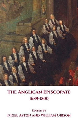 The Anglican Episcopate 1689-1800 - Aston, Nigel (Editor), and Gibson, William (Editor)
