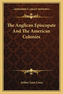 The Anglican Episcopate And The American Colonies