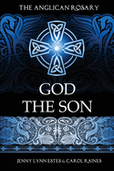 The Anglican Rosary: God the Son: Devotions and Prayers for 33 Names of Jesus