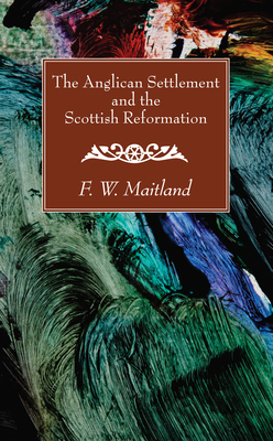 The Anglican Settlement and the Scottish Reformation - Maitland, F W