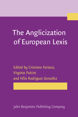 The Anglicization of European Lexis - Furiassi, Cristiano (Editor), and Pulcini, Virginia (Editor), and Rodrguez Gonzlez, Flix (Editor)