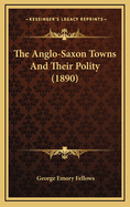 The Anglo-Saxon Towns and Their Polity (1890)