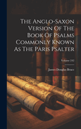 The Anglo-saxon Version Of The Book Of Psalms Commonly Known As The Paris Psalter; Volume 242