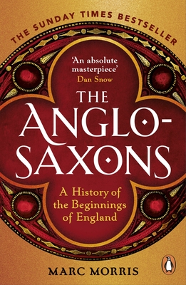 The Anglo-Saxons: A History of the Beginnings of England - Morris, Marc