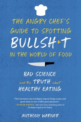 The Angry Chef's Guide to Spotting Bullsh*t in the World of Food: Bad Science and the Truth about Healthy Eating - Warner, Anthony