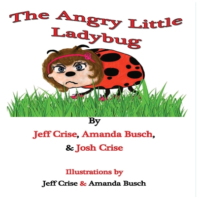 The Angry Little Ladybug - Crise, Jeff, and Busch, Amanda, and Crise, Josh