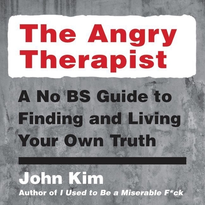 The Angry Therapist Lib/E: A No Bs Guide to Finding and Living Your Own Truth - Kim, John (Read by)