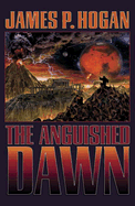 The Anguished Dawn - Hogan, James Patrick, and Baen, James P (Editor)