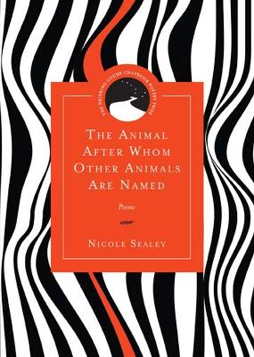 The Animal After Whom Other Animals Are Named: Poems - Sealey, Nicole