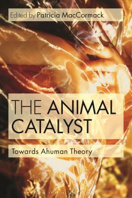 The Animal Catalyst: Towards Ahuman Theory - MacCormack, Patricia, Professor (Editor)
