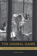 The Animal Game: Searching for Wildness at the American Zoo