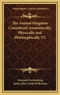 The Animal Kingdom Considered Anatomically, Physically and Philosophically V2