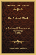 The Animal Mind: A Textbook Of Comparative Psychology (1908)