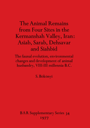 The Animal Remains from Four Sites in the Kermanshah Valley, Iran - Asiab, Sarab, Dehsavar and Siahbid: The faunal evolution, environmental changes and development of animal husbandry, VIII-III millennia B.C.