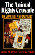 The Animal Rights Crusade: The Growth of a Moral Protest - Jasper, James M, and Nelkin, Dorothy, Professor
