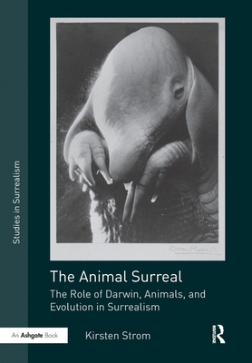 The Animal Surreal: The Role of Darwin, Animals, and Evolution in Surrealism - Strom, Kirsten