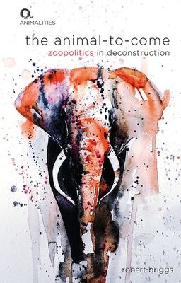 The Animal-to-Come: Zoopolitics in Deconstruction - Briggs, Robert