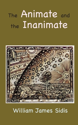 The Animate and the Inanimate - Sidis, William, and Nagy, Andras M (Afterword by)